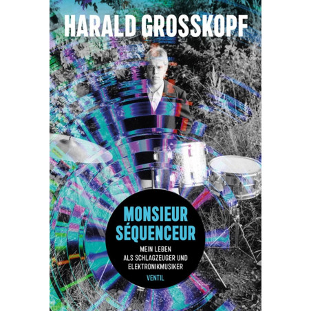 Grosskopf, Harald - Monsieur Séquenceur - Mein Leben als Schlagzeuger BUCH